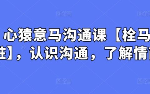 栓马桩】心猿意马沟通课：深入解析沟通艺术与情商奥秘