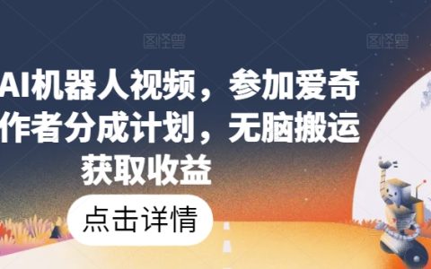 热门AI机器人视频教程：加入爱奇艺创作者计划，简单搬运赚取收益【操作揭秘】