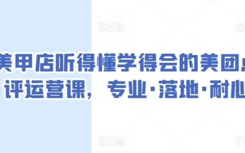 美甲店专属美团点评运营课程，易懂易学，专业实战，耐心指导，提升店铺曝光与营收