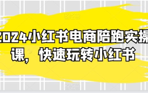 2024年小红书电商实战训练营：快速玩转小红书，超越20节精细化课程，轻松实现高效变现！