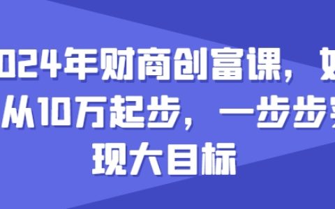 2024财商教育财富增长课程：基于10万元起家，逐步达成财富目标策略解析