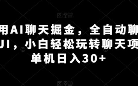 AI智能聊天助手，实现自动化对话挂机收益，初学者轻松掌握聊天项目，单机每日可赚30元以上【技巧揭秘】