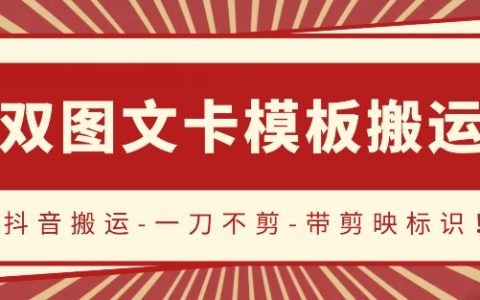 抖音搬运新玩法：双图文+卡模板，流量暴涨，轻松实现一刀不剪【独家揭秘】