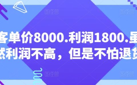 高客单价8000元，净利润1800元：低成本退货风险规避策略【独家付费揭秘】