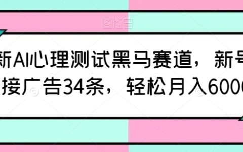 揭秘！AI心理测试黑马赛道新号爆火，轻松月入6000+的秘密武器！——【新玩法】12天接广告34条！