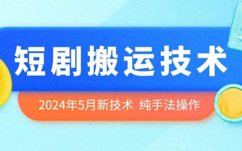 2024年5月短剧搬运技术揭秘：全新手法操作，轻松实现内容变现