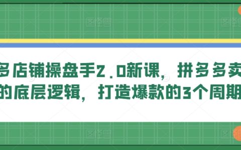 【拼多多店铺运营课程】2.0升级版，深入解析拼多多卖货核心逻辑，揭秘打造爆款的三阶段策略！