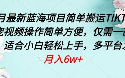 2023年四月蓝海项目揭秘：轻松搬运TIKTOK萌宠视频，操作便捷，一部手机即可【剖析】