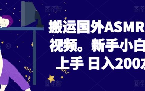 2024年ASMR助眠视频搬运教程，小白新手日入200+，揭秘低门槛高收益项目