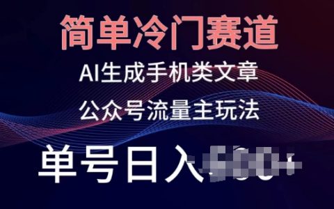 冷门AI内容生成赛道，公众号手机文章引流术，实现单号日收入过百