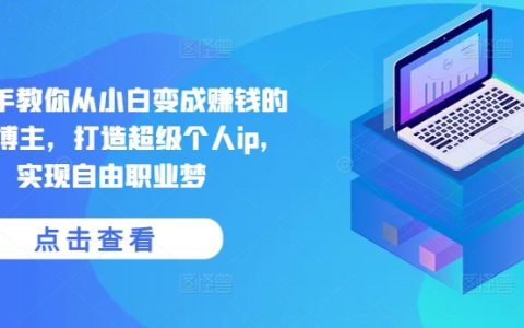 从零开始成为赚钱创业博主的step-by-step指南：打造顶级个人IP，迈向自由职业之路