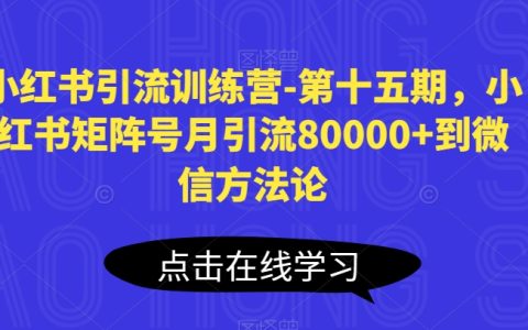 小红书引流秘籍：第十五期小红书矩阵号月引流80000+到微信方法论大揭秘