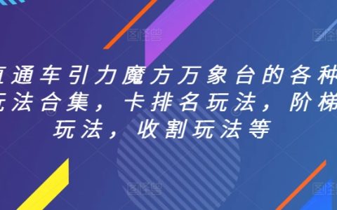 全面解析直通车引力魔方万象台策略：揭秘卡排名、阶梯、收割等多种玩法【实战技巧】