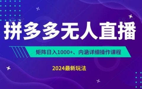 拼多多直播新玩法：0成本无人直播不封号，三天快速启动，自动化挂机日赚1000+，揭秘版教程