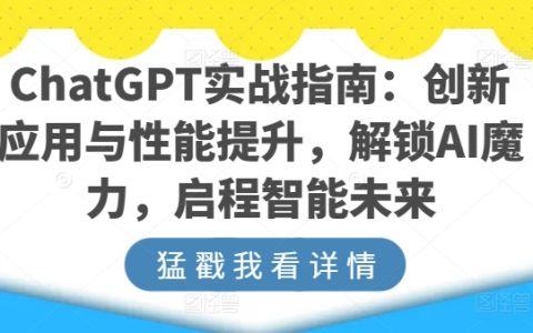 ChatGPT实战指南：创新应用与性能提升，解锁AI魔力，启程智能未来