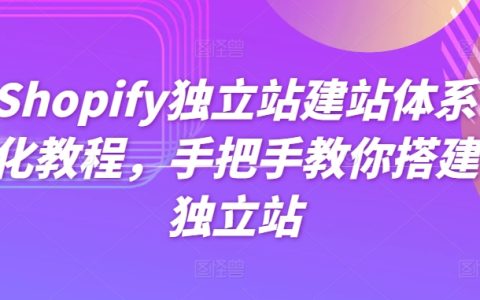 系统化Shopify独立站建设教程，一步步指导你创建自己的电商平台