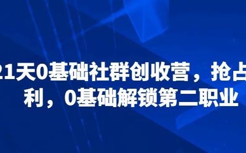 21天社群盈利训练营：把握市场红利，零基础开启第二收入来源