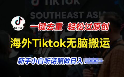 海外Tiktok短视频搬运赚钱秘密：一键去重，新手小白日入几张【揭秘操作】