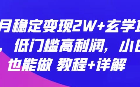 揭秘低门槛玄学项目，每月稳定变现2W+，小白也能轻松上手，教程详解！