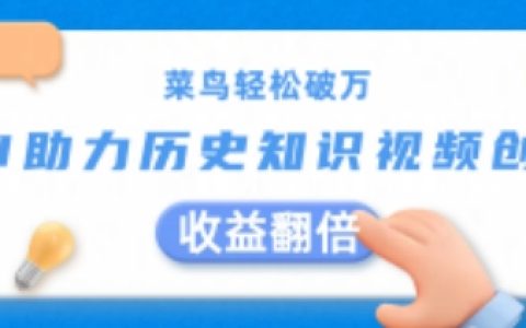 AI辅助历史短视频创作盈利揭秘：菜鸟轻松突破万元，收益翻倍技巧！