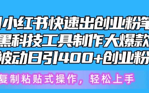 小红书创业爆款笔记揭秘：黑科技工具制作，被动引流400+，快速获取创业粉丝