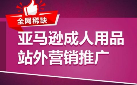 亚马逊成人用品外部推广策略：新品推广方案，快速打造类目爆款