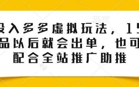 【零成本策略】拼多多虚拟商品玩法，仅需150个产品，轻松实现销售，全站推广助力！