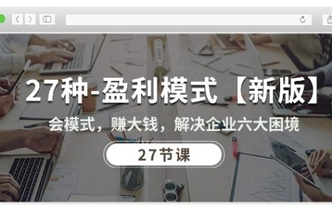 27种盈利模式全新版：学会创新模式，实现企业盈利增长，破解六大经营难题（共27节课）