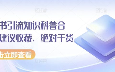 小红书精准引流知识大全：必备收藏，深度干货内容