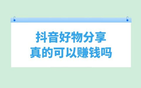 抖音好物分享赚钱真相：真的能够实现盈利吗？