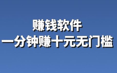 揭秘赚钱软件：真的能一分钟赚十元吗？无门槛背后的真相！