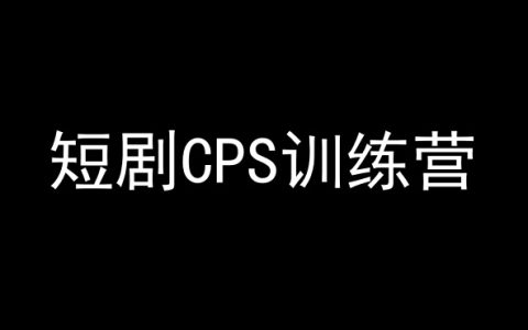 短视频CPS实战营：百亿市场蓝海，新手无忧躺赢攻略