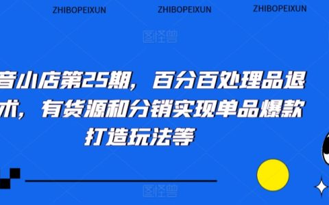 抖音小店第25期揭秘：全攻略退换货技巧，货源分销玩法助力单品爆款崛起