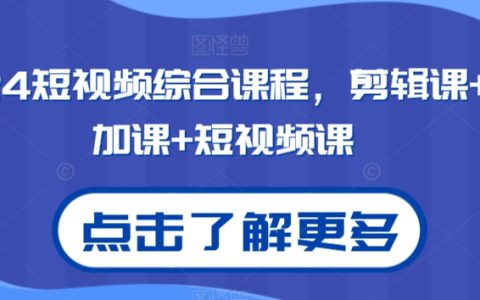 2024年全面短视频制作课程：剪辑技巧+抖加推广策略+爆款短视频创作指南