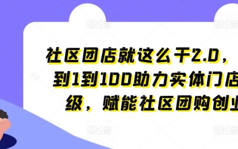 社区团购新篇章2.0：实体店铺革新指南，从零开始打造百店连锁，全面赋能社区商业崛起