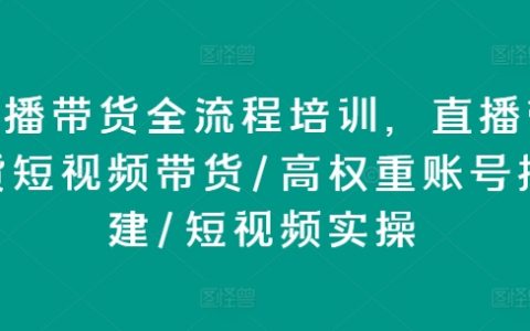 直播带货培训：短视频带货技巧、高权重账号构建、实操攻略解析