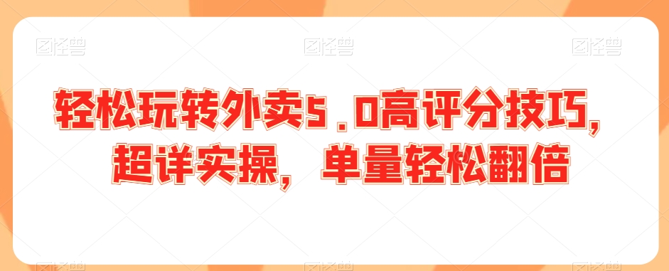 轻松玩转外卖5.0高评分技巧，超详实操，单量轻松翻倍