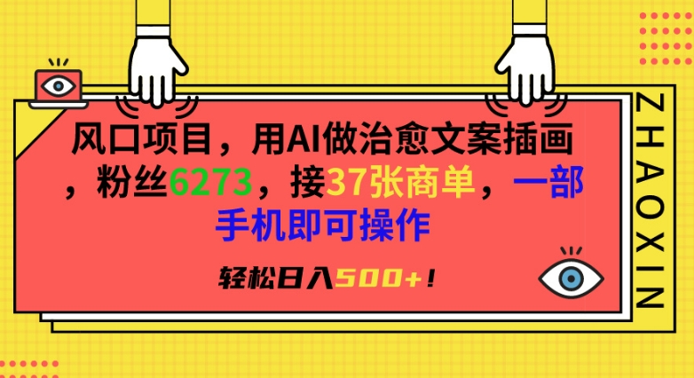 风口项目，用AI做治愈文案插画，粉丝6273，接37张商单，一部手机即可操作，轻松日入500+【揭秘】