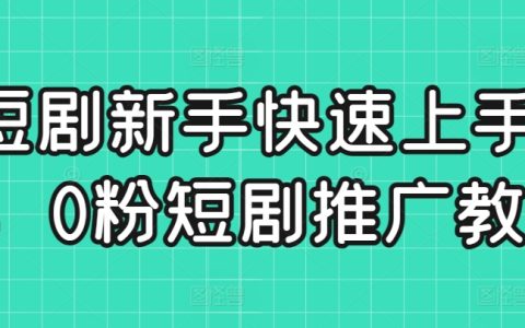 短视频创作入门教程：零粉丝起步，短剧推广实战指南