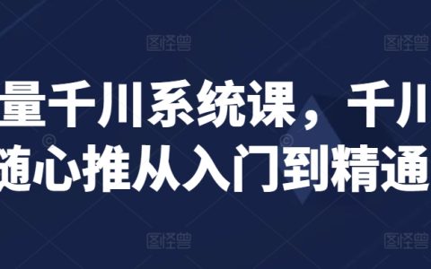 巨量千川营销实战教程：千川/随心推基础到高级全解，助你电商广告投放技能全面提升