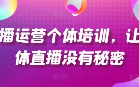 短视频直播运营实战培训：揭秘个体主播成功之道，从账号搭建到爆款打造，流量投放技巧全解析