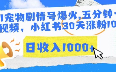 AI宠物剧情短视频攻略：5分钟快速涨粉，小红书30天增粉10万+，日收益突破1000元内幕解析