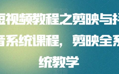 剪映与抖音短视频制作全程指南：一站式掌握剪映全系统教程