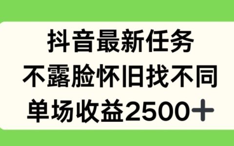 抖音最新任务揭秘：不露脸怀旧找不同玩法，单场收益高达2500元！