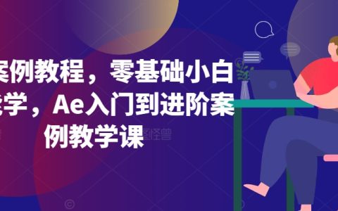 零基础Ae教学：小白入门进阶案例课程，轻松掌握动画制作技巧【教程大全】