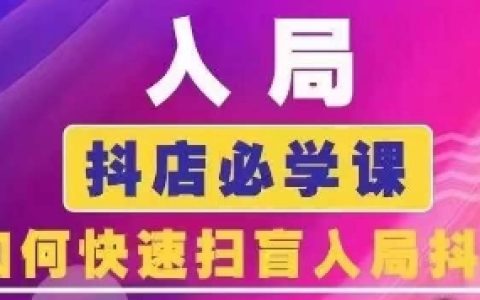 抖店新手快速上手指南：2024年抖音商城运营实战课程，全面扫盲教程