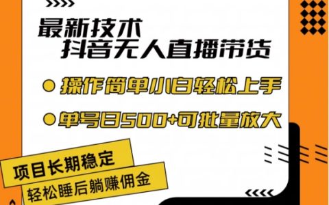 最新抖音无人直播带货技术：不违规不封号，稳定长久，小白单号日赚 500+