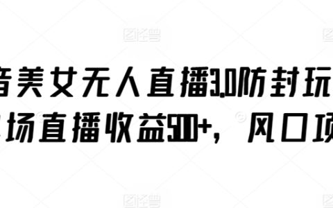 抖音美女无人直播防封新策略，单场收益突破500元，热门项目解析【独家揭秘】