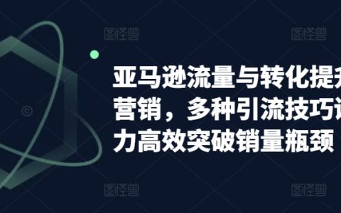 亚马逊销量增长策略：整合营销手段与多渠道引流技巧，助力高效突破销售瓶颈