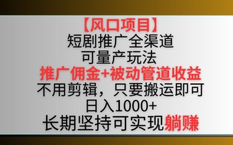 【热门项目】短剧推广全渠道最新双重收益模式解析：搬运内容即可，实现推广佣金和管道收益